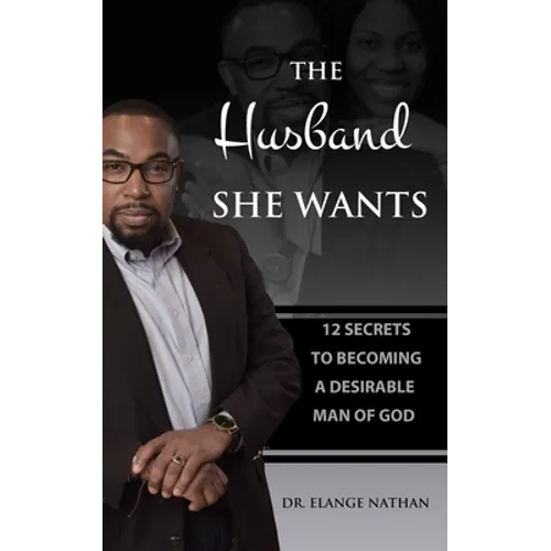 The Husband She Wants: 12 Secrets to Becoming a Desirable Man of God