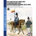 Das Deutsche Heer des Kaiserreiches zur Jahrhundertwende 1871-1918 - Band 2