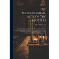 The Mythological Acts Of The Apostles: Translated From An Arabic Ms. In The Convent Of Deyr-es-suriani, Egypt, And From Mss. In The Convent Of St. Cat