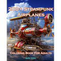 200+ Steampunk Airplanes: Coloring Book For Adults
