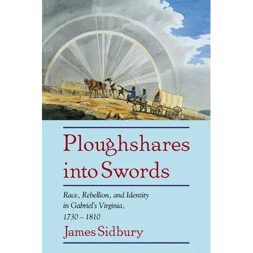 Ploughshares Into Swords: Race, Rebellion, and Identity in Gabriel's Virginia, 1730 1810
