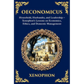 Oeconomicus: Household, Husbandry, and Leadership - Xenophon's Lessons on Economics, Ethics, and Domestic Management
