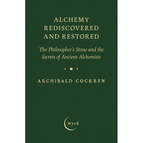 Alchemy Rediscovered and Restored: The Philosopher's Stone and the Secrets of Ancient Alchemists