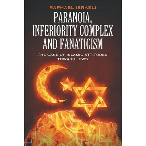 Paranoia, Inferiority Complex and Fanaticism: The Case of Islamic Attitudes toward Jews