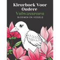 Kleurboek Voor Oudere Volwassenen Bloemen En Vogels: Mooie Makkelijke Grote Ontwerpen: Geweldig Voor Beginners En Ouderen - Ouderen Cadeaus Entertaine