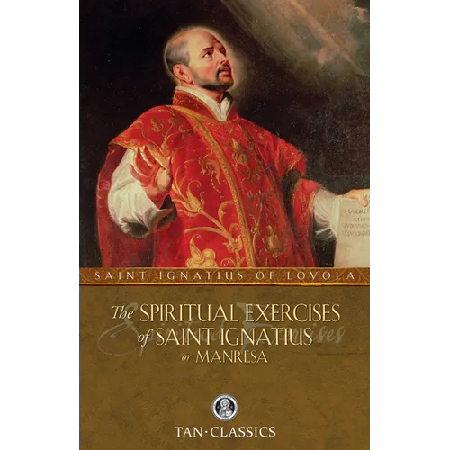 The Spiritual Exercises of St. Ignatius: Or Manresa