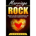 Marriage Help - Marriage On The Rock: Reignite the Fire In Your Relationship And Reclaim What Is Rightfully Yours
