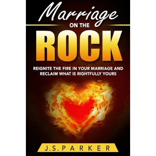Marriage Help - Marriage On The Rock: Reignite the Fire In Your Relationship And Reclaim What Is Rightfully Yours
