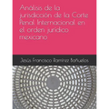 Análisis de la jurisdicción de la Corte Penal Internacional en el orden jurídico mexicano