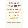 Being at Your Best When Your Kids Are at Their Worst: Practical Compassion in Parenting