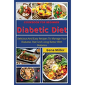 Cookbook for beginner Diabetic Diet: Delicious And Easy Recipes To Manage Your Diabetes Diet And Living Better With Diabetes
