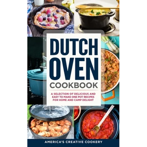 Dutch Oven Cookbook. A Selection of Delicious and Easy to Make One Pot Recipes for Home and Camp Delight: [ Including Maintenance Tips and Tricks, and