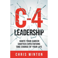 C-4 Leadership: Ignite Your Career. Shatter Expectations. Take Charge of Your Life.