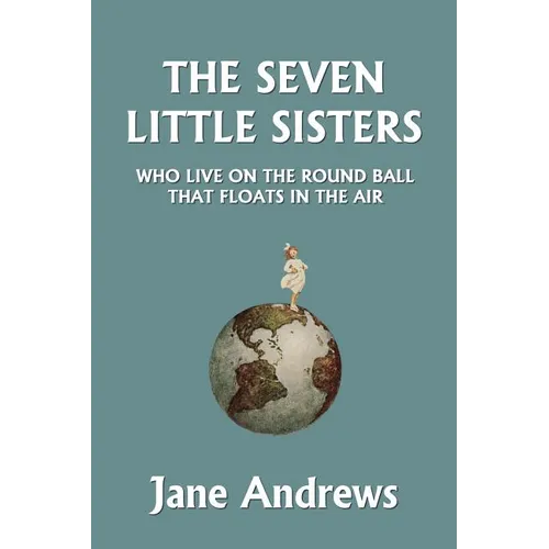 The Seven Little Sisters Who Live on the Round Ball That Floats in the Air, Illustrated Edition (Yesterday's Classics)