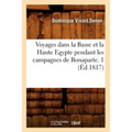Voyages Dans La Basse Et La Haute Egypte Pendant Les Campagnes de Bonaparte. 1 (Éd.1817)