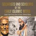 Scientists and Scholars of the Early Islamic World - Islamic Empire History Book 3rd Grade Children's History