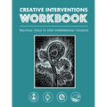 Creative Interventions Workbook: Practical Tools to Stop Interpersonal Violence