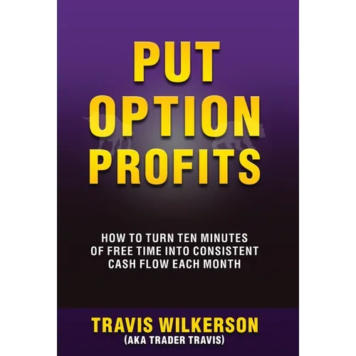 Put Option Profits: How to Turn Ten Minutes of Free Time Into Consistent Cash Flow Each Month