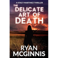 The Delicate Art of Death: A Stacy Martinez Thriller