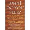 What Do You Seek?: Wisdom from Religious Life for Today's World