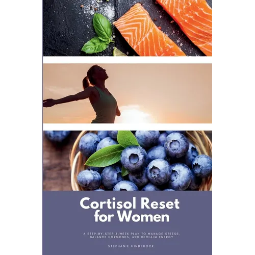 Cortisol Reset for Women: A Step-by-Step 3-Week Plan to Manage Stress, Balance Hormones, and Reclaim Energy