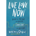 Live Love Now: Relieve the Pressure and Find Real Connection with Our Kids