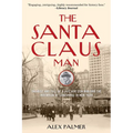 The Santa Claus Man: The Rise and Fall of a Jazz Age Con Man and the Invention of Christmas in New York