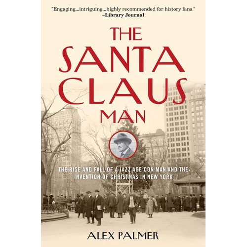 The Santa Claus Man: The Rise and Fall of a Jazz Age Con Man and the Invention of Christmas in New York