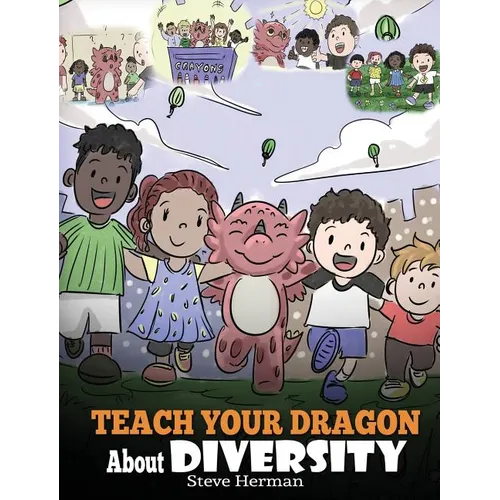 Teach Your Dragon About Diversity: Train Your Dragon To Respect Diversity. A Cute Children Story To Teach Kids About Diversity and Differences.