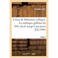Cours de Littérature Celtique. La Métrique Galloise Du Xve Siècle Jusqu'à Nos Jours Tome 1