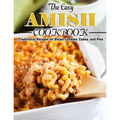 The Easy Amish Cookbook: Traditional Recipes for Bread, Cookies, Cakes, and Pies
