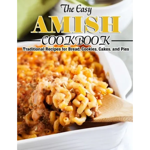 The Easy Amish Cookbook: Traditional Recipes for Bread, Cookies, Cakes, and Pies