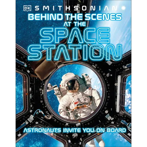 Behind the Scenes at the Space Stations: Your All Access Guide to the World's Most Amazing Space Station