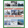 Aircraft Carriers and Naval Aircraft, the World Encyclopedia of: An Illustrated History of Aircraft Carriers and the Naval Aircraft That Launch from T
