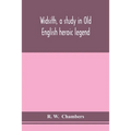 Widsith, A Study In Old English Heroic Legend