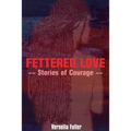 Fettered Love: Stories of Courage