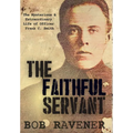 The Faithful Servant: The Mysterious & Extraordinary Life of Officer Frank C. Smith