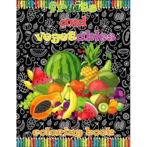 fruits and vegetables coloring book: Coloring Book for Kids / for Colored Pencils, Markers and Crayons