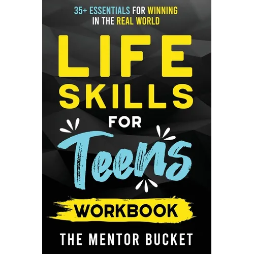 Life Skills for Teens Workbook - 35+ Essentials for Winning in the Real World How to Cook, Manage Money, Drive a Car, and Develop Manners, Social Skil