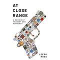 At Close Range: A Memoir of Tragedy and Advocacy