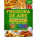 Freidora De Aire Para Principiantes Volumen 2: El Único Libro De Cocina A Todo Color Que Te Permite Disfrutar De Recetas Sanas Y Crujientes