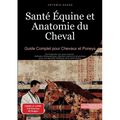 Santé Équine et Anatomie du Cheval: Guide Complet pour Chevaux et Poneys: De l'anatomie aux soins naturels: méthodes thérapeutiques, premiers secours