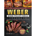 The Comprehensive Weber Wood Pellet Grill Cookbook: 1000-Day Tasty And Delicious Wood Pellet Grill Recipes For Beginners