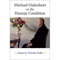 Michael Oakeshott on the Human Condition: Essays by Timothy Fuller