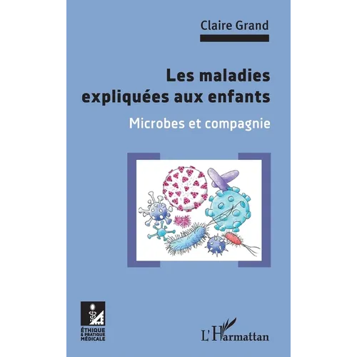 Les maladies expliquées aux enfants: Microbes et compagnie