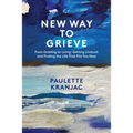 New Way to Grieve: From Grieving to Living: Getting Unstuck and Finding the Life that Fits You Now