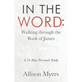 In the Word: Walking Through the Book of James: A 21-Day Personal Study