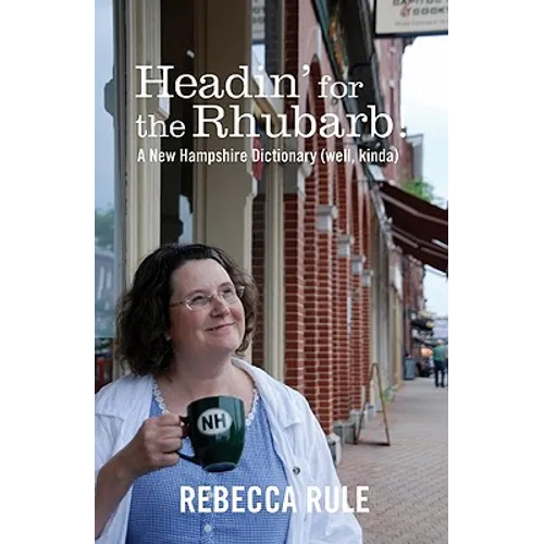 Headin' for the Rhubarb!: A New Hampshire Dictionary (Well, Kinda)