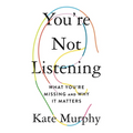 You're Not Listening: What You're Missing and Why It Matters