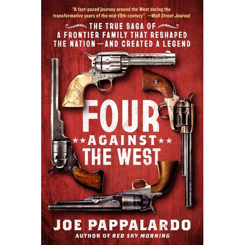 Four Against the West: The True Saga of a Frontier Family That Reshaped the Nation--And Created a Legend